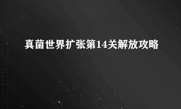 真菌世界扩张第14关解放攻略