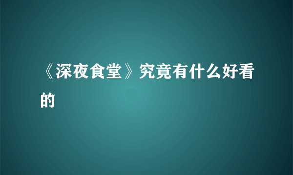 《深夜食堂》究竟有什么好看的