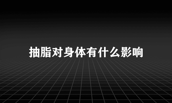 抽脂对身体有什么影响