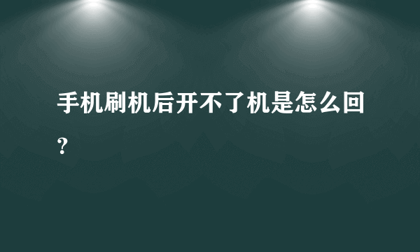 手机刷机后开不了机是怎么回？