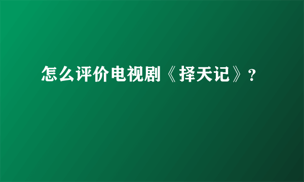 怎么评价电视剧《择天记》？