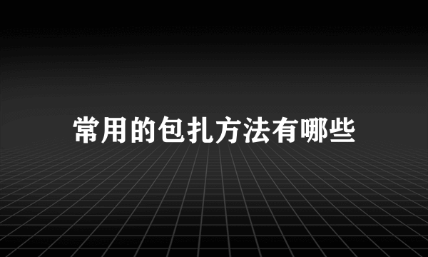 常用的包扎方法有哪些