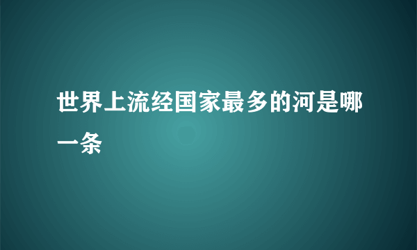 世界上流经国家最多的河是哪一条