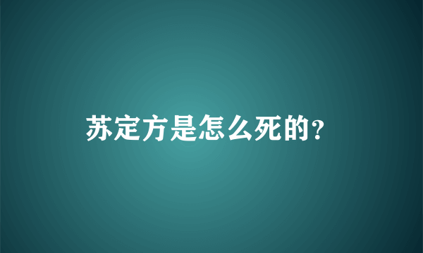 苏定方是怎么死的？