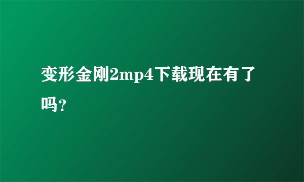 变形金刚2mp4下载现在有了吗？