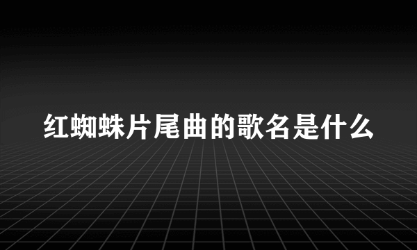 红蜘蛛片尾曲的歌名是什么