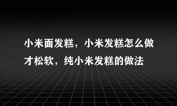 小米面发糕，小米发糕怎么做才松软，纯小米发糕的做法