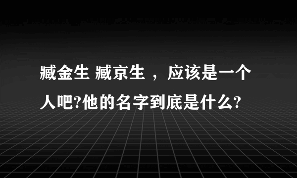 臧金生 臧京生 ，应该是一个人吧?他的名字到底是什么?