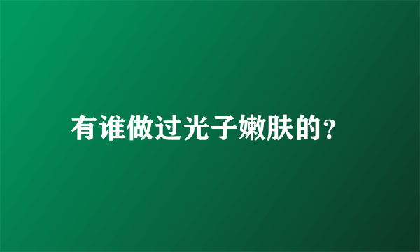 有谁做过光子嫩肤的？