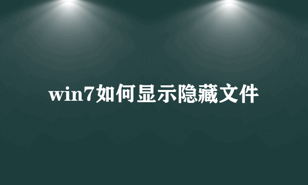 win7如何显示隐藏文件