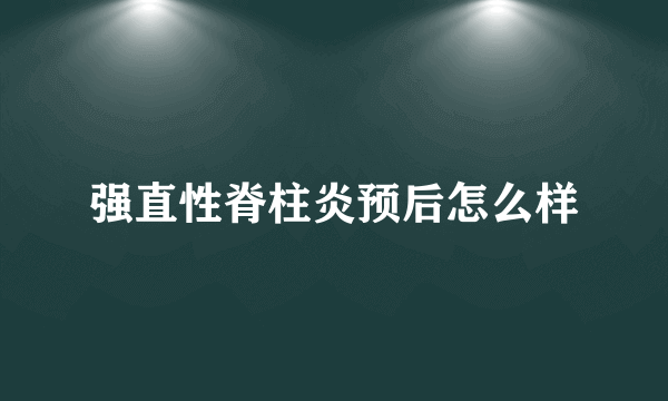 强直性脊柱炎预后怎么样