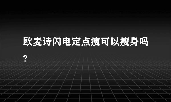 欧麦诗闪电定点瘦可以瘦身吗?