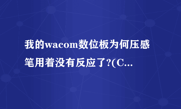 我的wacom数位板为何压感笔用着没有反应了?(CTH670)