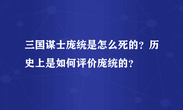 三国谋士庞统是怎么死的？历史上是如何评价庞统的？