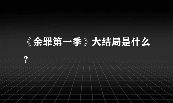 《余罪第一季》大结局是什么？