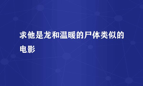 求他是龙和温暖的尸体类似的电影