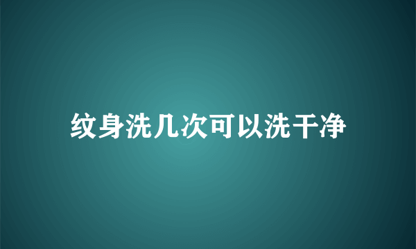 纹身洗几次可以洗干净