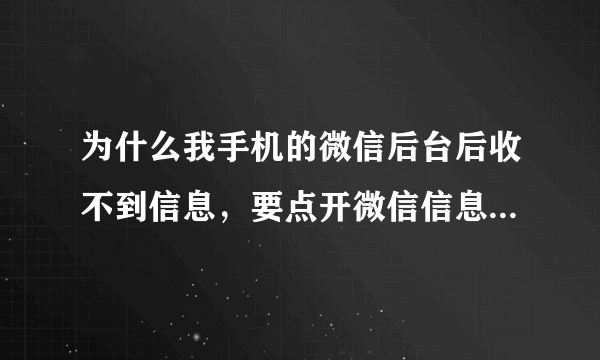 为什么我手机的微信后台后收不到信息，要点开微信信息才收到？？？