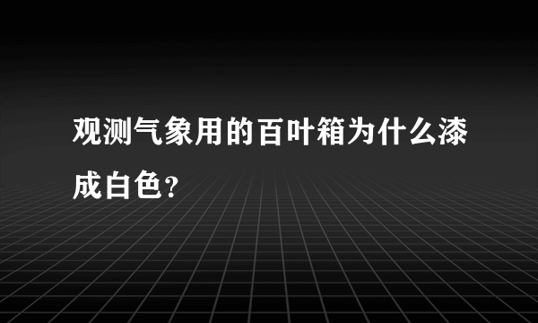 观测气象用的百叶箱为什么漆成白色？