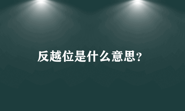 反越位是什么意思？