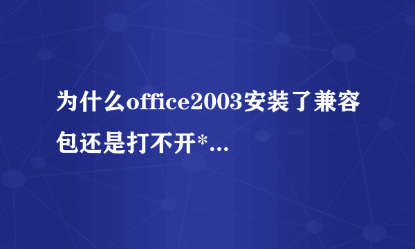 为什么office2003安装了兼容包还是打不开*.xlsx和*.pptx