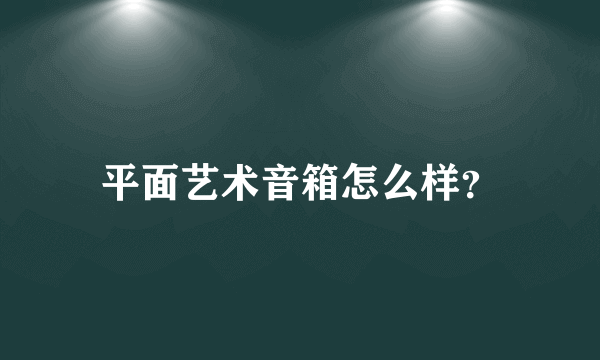 平面艺术音箱怎么样？