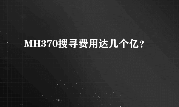 MH370搜寻费用达几个亿？