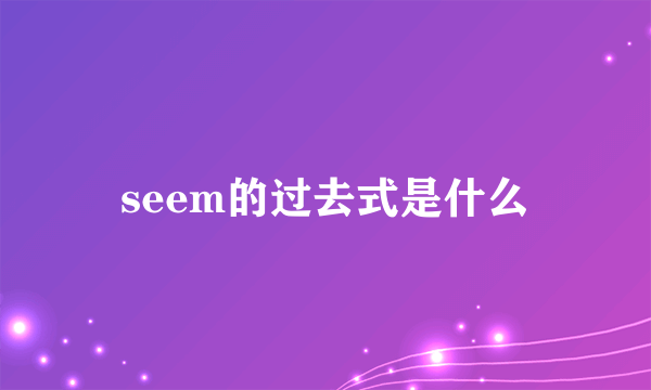 seem的过去式是什么