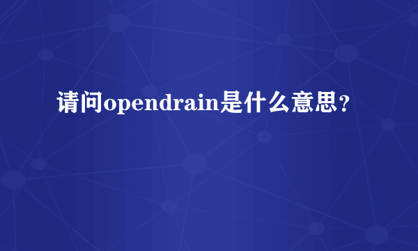 请问opendrain是什么意思？