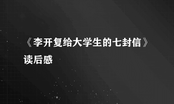 《李开复给大学生的七封信》读后感