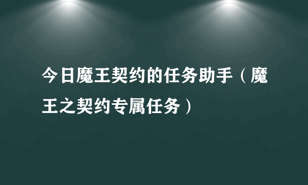 今日魔王契约的任务助手（魔王之契约专属任务）