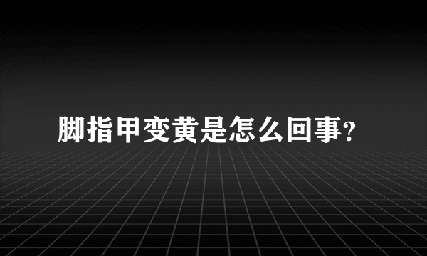 脚指甲变黄是怎么回事？