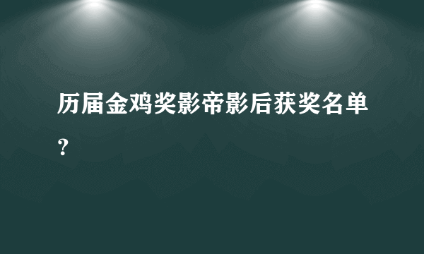 历届金鸡奖影帝影后获奖名单？