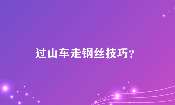 过山车走钢丝技巧？