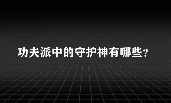 功夫派中的守护神有哪些？