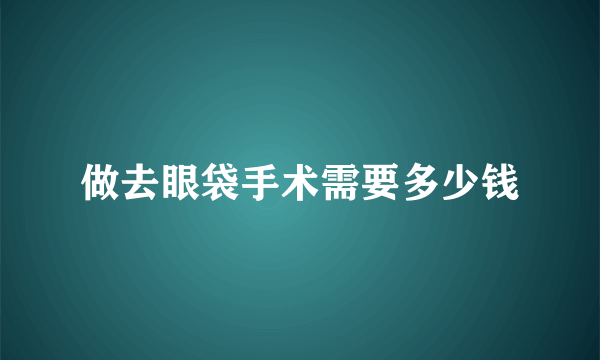 做去眼袋手术需要多少钱