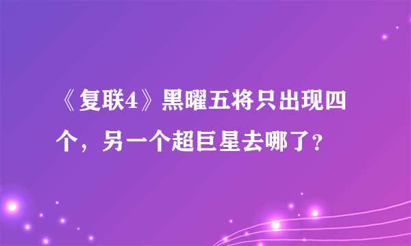 《复联4》黑曜五将只出现四个，另一个超巨星去哪了？