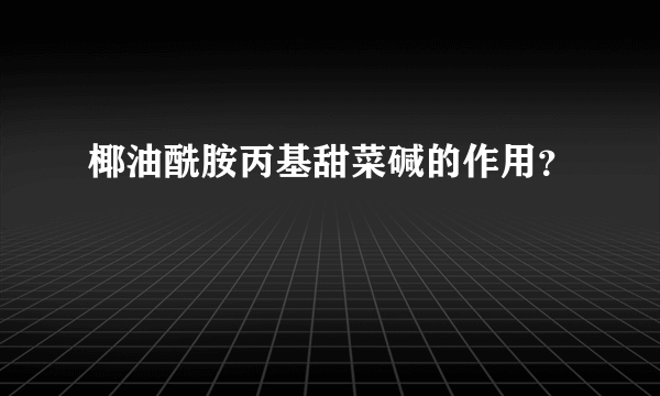 椰油酰胺丙基甜菜碱的作用？