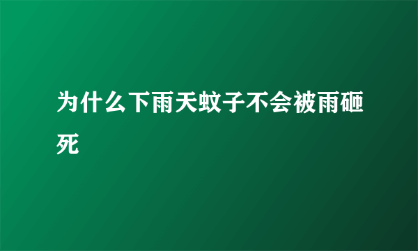 为什么下雨天蚊子不会被雨砸死