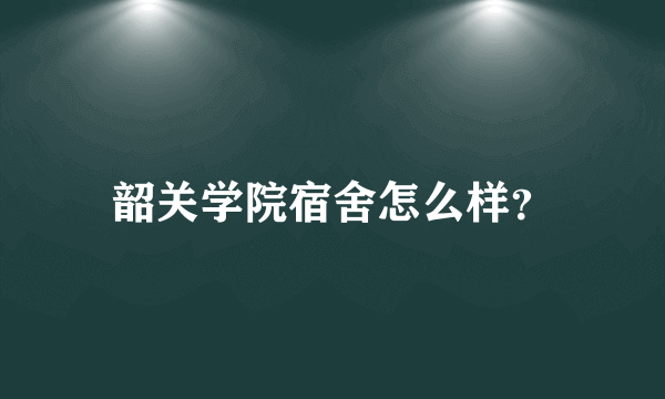 韶关学院宿舍怎么样？