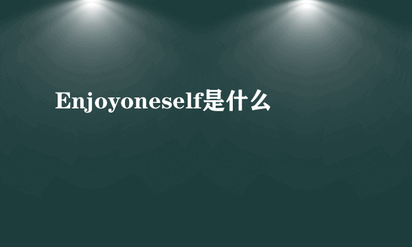 Enjoyoneself是什么