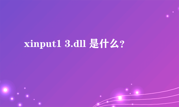 xinput1 3.dll 是什么？