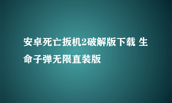 安卓死亡扳机2破解版下载 生命子弹无限直装版