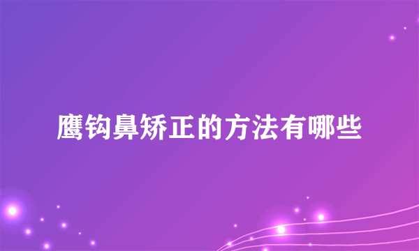 鹰钩鼻矫正的方法有哪些