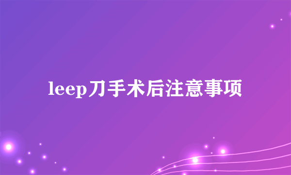 leep刀手术后注意事项