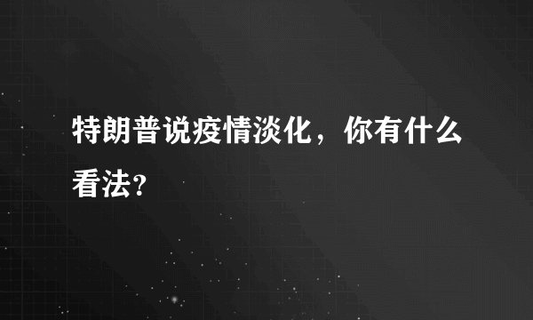 特朗普说疫情淡化，你有什么看法？