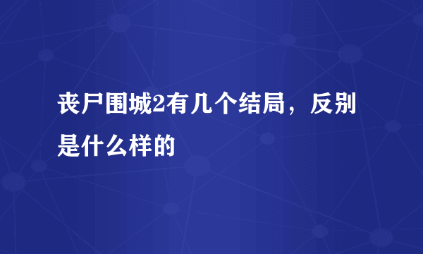 丧尸围城2有几个结局，反别是什么样的