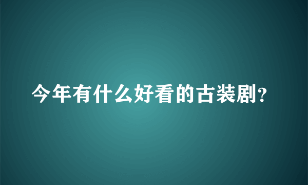 今年有什么好看的古装剧？