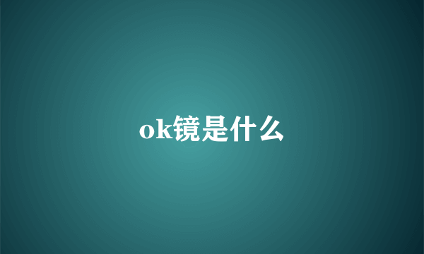 ok镜是什么