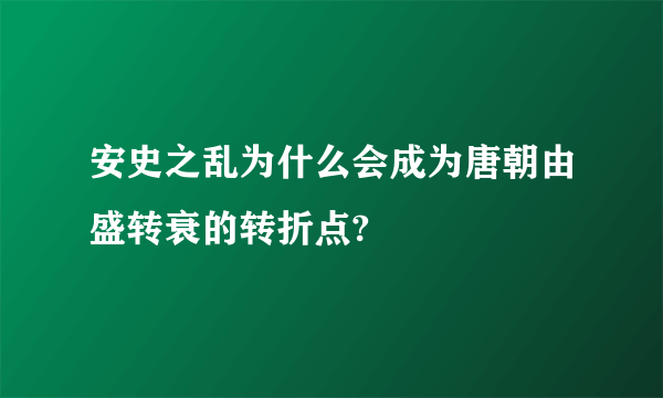 安史之乱为什么会成为唐朝由盛转衰的转折点?